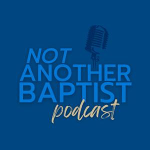 Not Another Baptist Podcast by Not Another Baptist Podcast