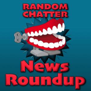 RandomChatter News Roundup