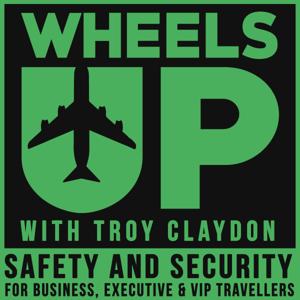 Wheels Up - Safety and Security for Business, Executive and VIP Travellers Podcast by Troy Claydon