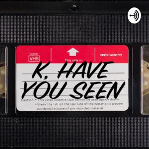 K Have You Seen