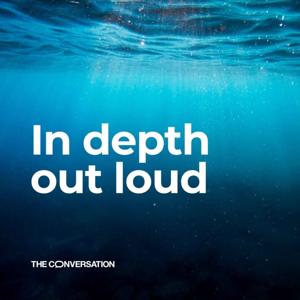 In Depth, Out Loud by The Conversation