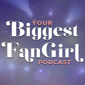 Your Biggest Fangirl Podcast