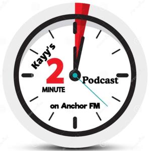 Kayy’s Two Minute Podcast