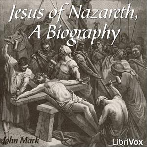Jesus of Nazareth, A Biography by King James Version (KJV) and John Mark ( - c. 68)