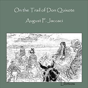 On the Trail of Don Quixote, Being a Record of Rambles in the Ancient Province of La Mancha by August F. Jaccaci (1857 - 1930)