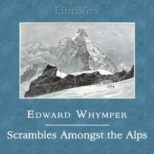 Scrambles Amongst the Alps in the Years 1860-69 by Edward Whymper (1840 - 1911)