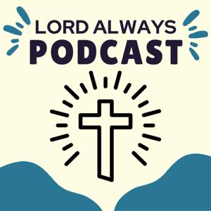 Lord Always: Podcast