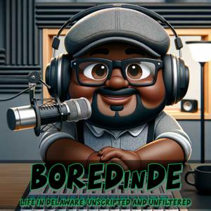 BOREDinDE: Life in Delaware - Unscripted and Unfiltered