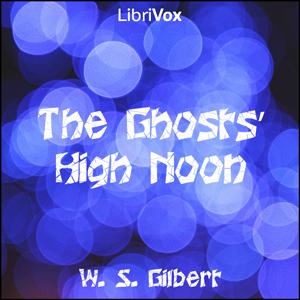 Ghosts' High Noon, The by W. S. Gilbert (1836 - 1911)