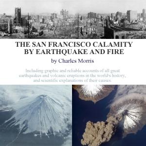 San Francisco Calamity by Earthquake and Fire, The by Charles Morris (1833 - 1922)