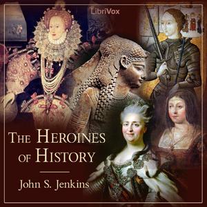 Heroines of History, The by John S. Jenkins (1818 - 1852)