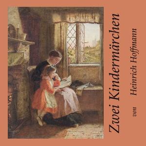 Zwei Kindermärchen by Heinrich Hoffmann (1809 - 1894)