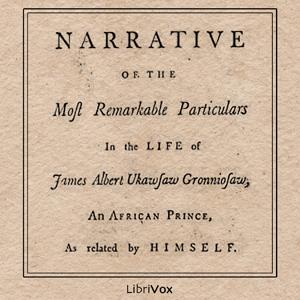 Narrative of the Most Remarkable Particulars in the Life of James Albert Ukawsaw Gronniosaw, A by Ukawsaw Gronniosaw (c. 1705 - 1775)