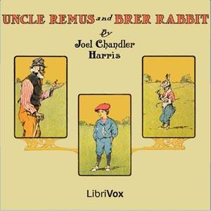 Uncle Remus and Brer Rabbit by Joel Chandler Harris (1848 - 1908) by LibriVox