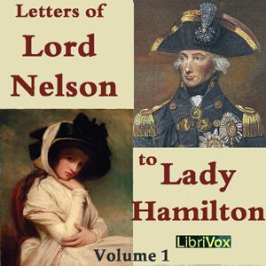Letters of Lord Nelson to Lady Hamilton, Volume I, The by Horatio Nelson (1758 - 1805)