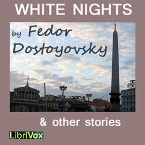 White Nights & Other Stories by Fyodor Dostoyevsky (1821 - 1881) by LibriVox