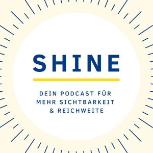 SHINE - Dein Podcast für mehr Sichtbarkeit & Reichweite