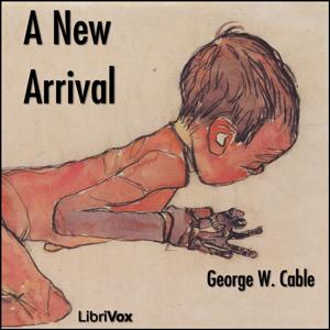 New Arrival, A by George Washington Cable (1844 - 1925)