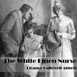 White Linen Nurse (version 2), The by Eleanor Hallowell Abbott (1872 - 1958)