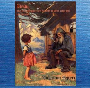 Heidi, une histoire pour les enfants et pour ceux qui les aiment by Johanna Spyri (1827 - 1901)