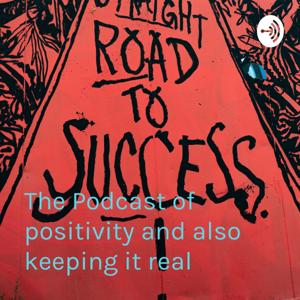 The Podcast of positivity and also keeping it real