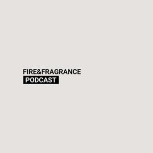 Fire & Fragrance Podcast by Fire & Fragrance