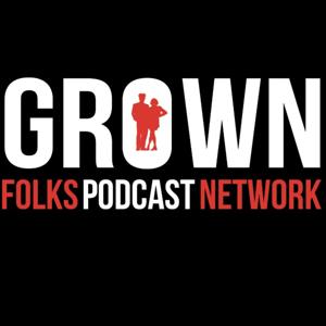 Grown Folks Podcast Network Presents: by Grown Folks Bizness