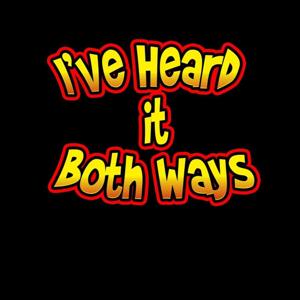 I've Heard It Both Ways!