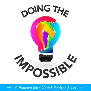 Doing the Impossible: One Thing at a Time, Together | A Podcast with Coach Andrea J. Lee