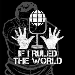 If I Ruled The World Podcast