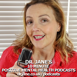 Dr. Jane's 10 Minute Positive Mental Health Podcast