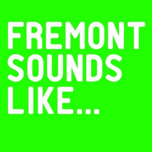 Fremont Sounds Like...