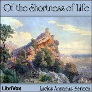 Of the Shortness of Life by Lucius Annaeus Seneca (4 BCE - 65)