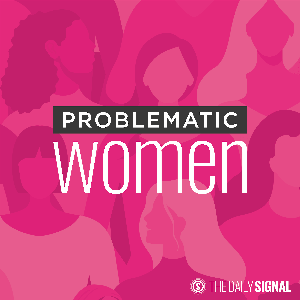 Problematic Women by The Daily Signal