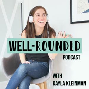 WELL-rounded with Kayla Kleinman - | Wellness | Creativity | Entrepreneurship | Mindfulness | Self-Care | Business | Hustle