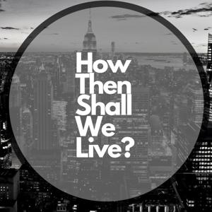 How Then Shall We Live