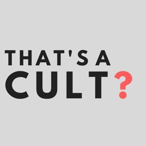 That's a Cult? by That's a Cult?