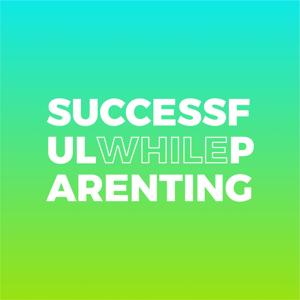 The Successful While Parenting Podcast