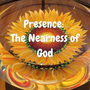 Presence: Experiencing the Nearness of God