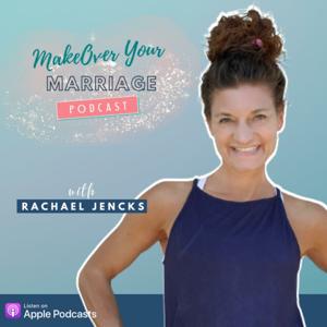 MakeOver Your Marriage Podcast with Rachael Jencks