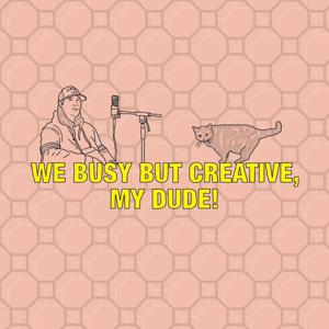 WE BUSY BUT CREATIVE, MY DUDE!'s Podcast