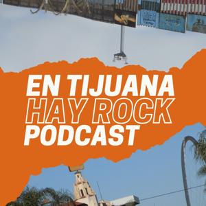 EN TIJUANA HAY ROCK PODCAST