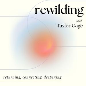 Rewilding with Taylor Gage