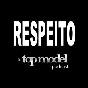 Respeito: A Top Model Podcast