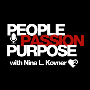 PEOPLE PASSION PURPOSE podcast with host Nina L. Kovner