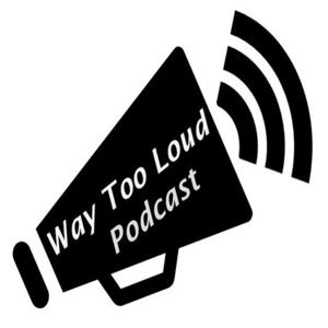 Way Too Loud Podcast