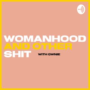 Womanhood & Other Shit