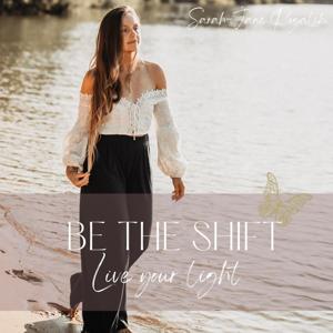 BE THE SHIFT - Live your light by Sarah Rogalski