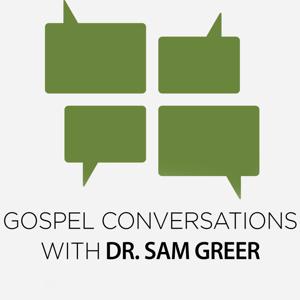 Gospel Conversations with Dr. Sam Greer