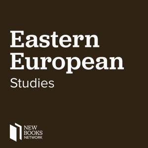 New Books in Eastern European Studies by New Books Network